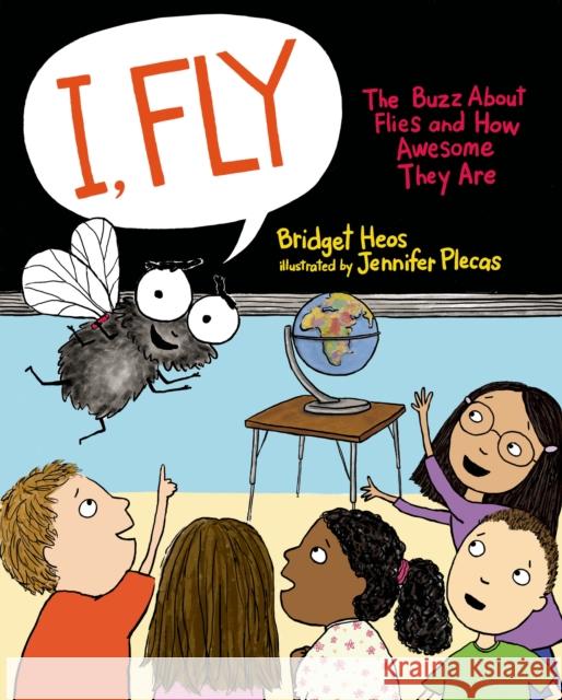 I, Fly: The Buzz about Flies and How Awesome They Are Bridget Heos Jennifer Plecas 9780805094695 Henry Holt & Company