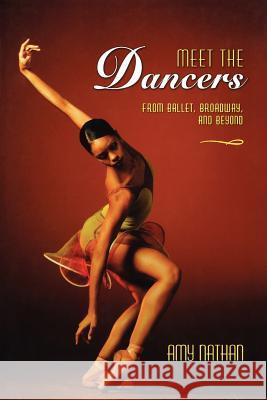 Meet the Dancers: From Ballet, Broadway, and Beyond Amy Nathan 9780805097870