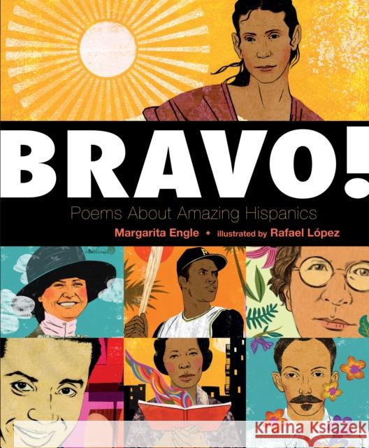 Bravo!: Poems about Amazing Hispanics Margarita Engle Rafael Lopez 9780805098761 Henry Holt & Company