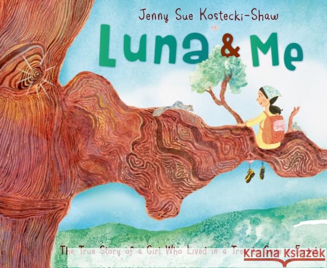 Luna & Me: The True Story of a Girl Who Lived in a Tree to Save a Forest Jenny Sue Kostecki-Shaw Jenny Sue Kostecki-Shaw 9780805099768 Henry Holt & Company