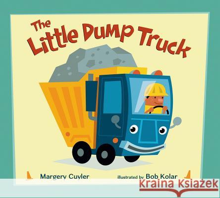 The Little Dump Truck Margery Cuyler Bob Kolar 9780805099904 Henry Holt & Company