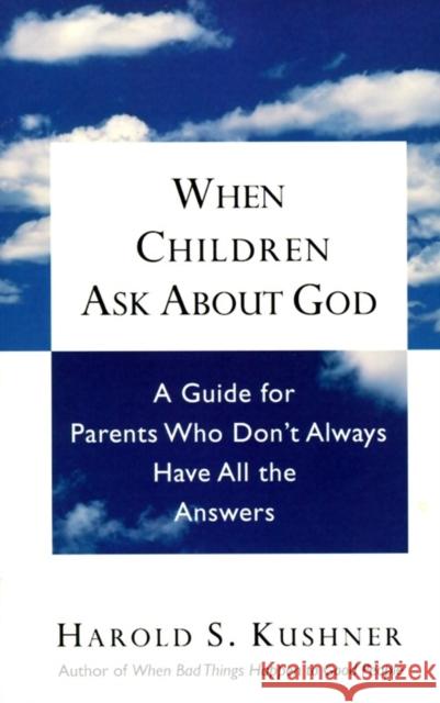 When Children Ask about God: A Guide for Parents Who Don't Always Have All the Answers Harold S. Kushner 9780805210330 Schocken Books