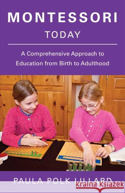 Montessori Today: A Comprehensive Approach to Education from Birth to Adulthood Paula Polk Lillard 9780805210613 Schocken Books