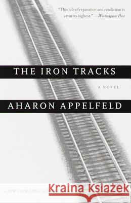 The Iron Tracks Aharon Appelfeld Aron Appelfeld 9780805210996 Schocken Books