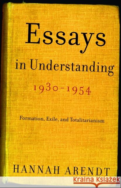 Essays in Understanding, 1930-1954: Formation, Exile, and Totalitarianism Hannah Arendt Jerome Kohn 9780805211863