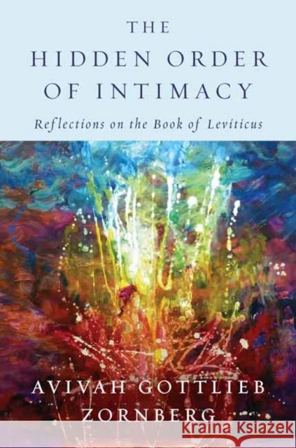 The Hidden Order of Intimacy: Reflections on the Book of Leviticus Avivah Gottlieb Zornberg 9780805243574 Schocken Books Inc