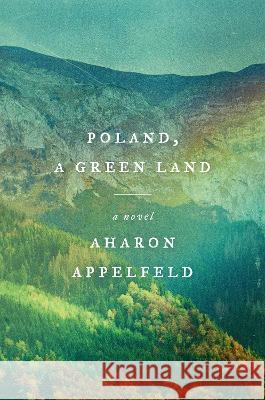 Poland, a Green Land Aharon Appelfeld Stuart Schoffman 9780805243611