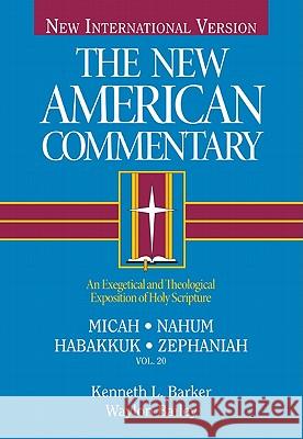 Micah, Nahum, Habakkuh, Zephaniah, 20: An Exegetical and Theological Exposition of Holy Scripture Barker, Kenneth L. 9780805401202 B&H Publishing Group