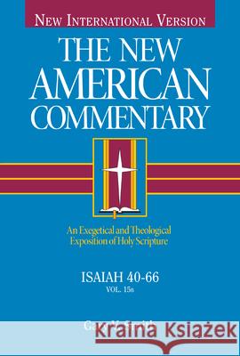 Isaiah 40-66, 15: An Exegetical and Theological Exposition of Holy Scripture Smith, Gary V. 9780805401448 B&H Publishing Group
