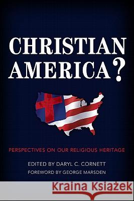 Christian America?: Perspectives on Our Religious Heritage Daryl C. Cornett George Marsden David Barton 9780805444391 B&H Publishing Group