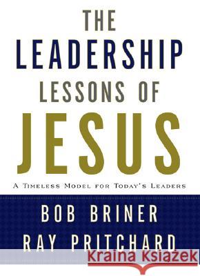 Leadership Lessons of Jesus: A Timeless Model for Today's Leaders Bob Briner Ray Pritchard 9780805445206 B&H Publishing Group