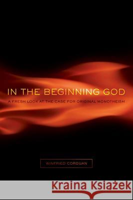 In the Beginning God: A Fresh Look at the Case for Original Monotheism Winfried Corduan 9780805447781