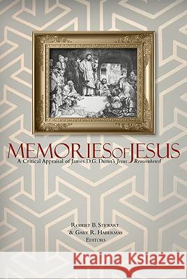 Memories of Jesus: A Critical Appraisal of James D. G. Dunn's Jesus Remembered Robert B. Stewart Gary R. Habermas 9780805448405 B&H Publishing Group