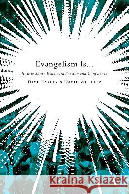 Evangelism Is...: How to Share Jesus with Passion and Confidence Dave Earley David Wheeler 9780805449594 B&H Publishing Group
