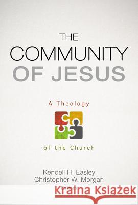 The Community of Jesus: A Theology of the Church Kendell H. Easley Christopher W. Morgan 9780805464900