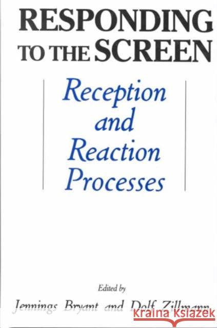 Responding To the Screen : Reception and Reaction Processes Jennings Bryant Dolf Zillmann Jennings Bryant 9780805800333 Taylor & Francis
