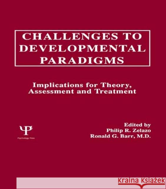 Challenges To Developmental Paradigms : Implications for Theory, Assessment and Treatment Philip R. Zelazo Ronald G. Barr Philip David Zelazo 9780805800456