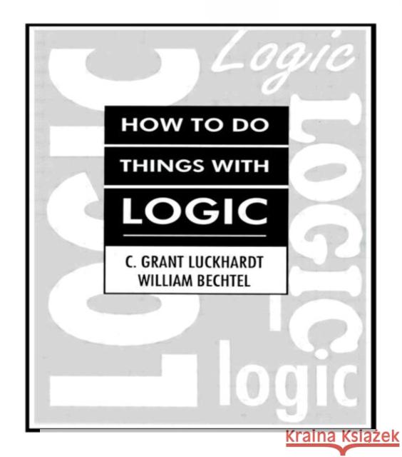 How to Do Things with Logic Luckhardt, C. Grant 9780805800753 Lawrence Erlbaum Associates