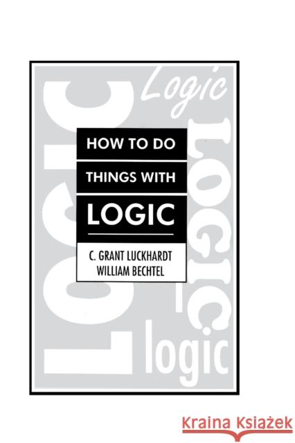 How To Do Things With Logic C. Grant Luckhardt Grant Luckhardt William Bechtel 9780805800760