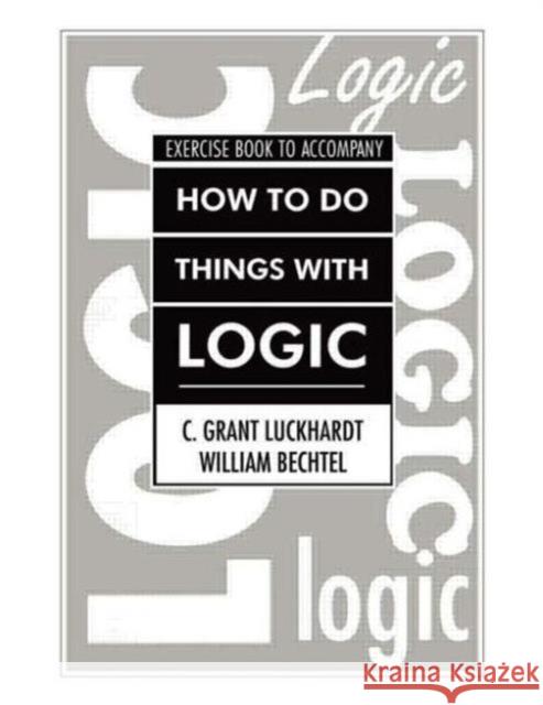 How to Do Things with Logic Workbook: Workbook with Exercises Luckhardt, C. Grant 9780805800777