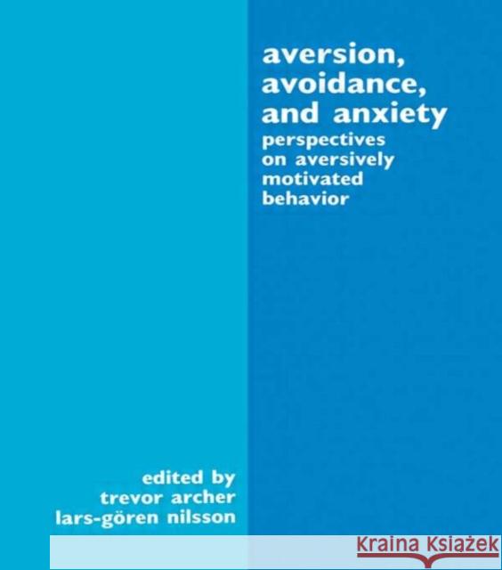 Aversion, Avoidance, and Anxiety : Perspectives on Aversively Motivated Behavior Trevor Archer Lars-Goran Nilsson Trevor Archer 9780805801323