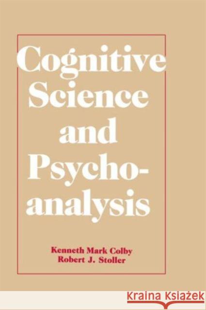 Cognitive Science and Psychoanalysis Kenneth Mark Colby Robert J. Stoller Kenneth Mark Colby 9780805801774 Taylor & Francis