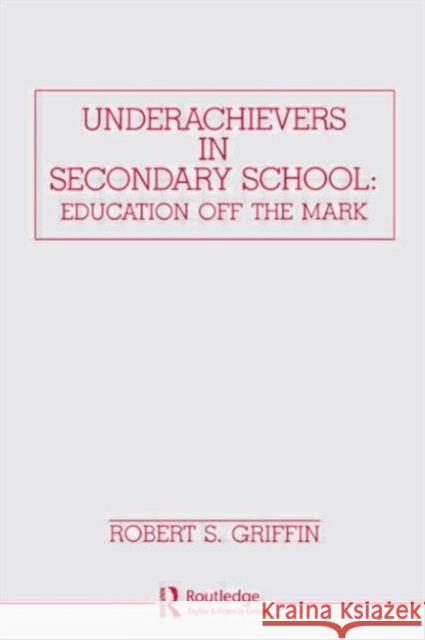 Underachievers in Secondary Schools : Education Off the Mark Robert S. Griffin Robert S. Griffin  9780805801811 Taylor & Francis