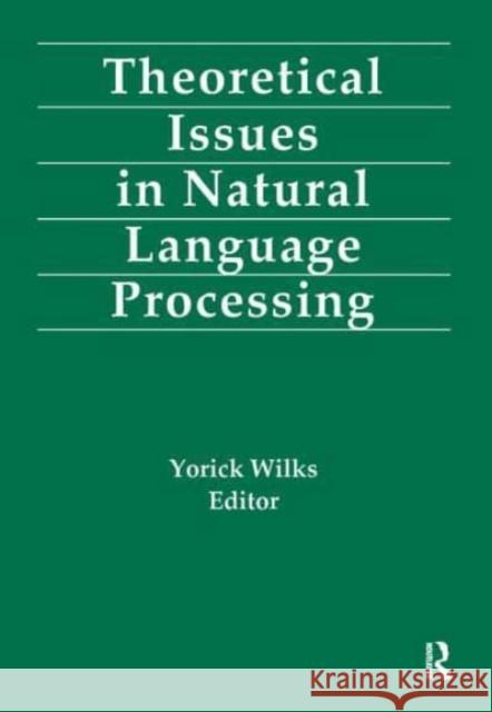 Theoretical Issues in Natural Language Processing Yorick Wilks Yorick Wilks  9780805801835 Taylor & Francis