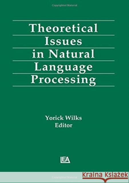 Theoretical Issues in Natural Language Processing Yorick Wilks Yorick Wilks  9780805801842 Taylor & Francis