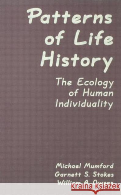 Patterns of Life History : The Ecology of Human Individuality Michael D. Mumford Garnett S. Stokes William A. Owens 9780805802252