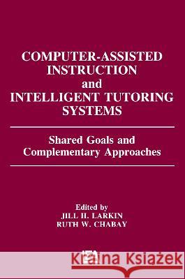 Computer Assisted Instruction and Intelligent Tutoring Systems: Shared Goals and Complementary Approaches Jill H. Larkin Ruth W. Chabay Jill H. Larkin 9780805802320 Taylor & Francis