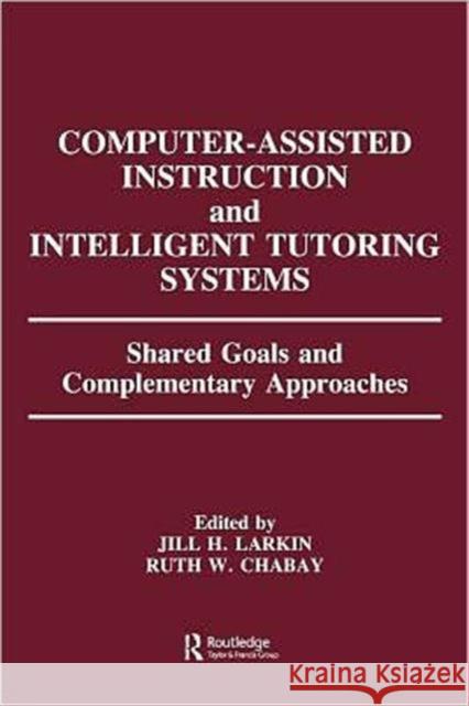 Computer Assisted Instruction and Intelligent Tutoring Systems: Shared Goals and Complementary Approaches Larkin, Jill H. 9780805802337 Lawrence Erlbaum Associates