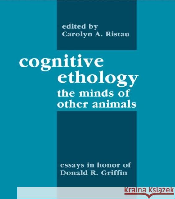 Cognitive Ethology : Essays in Honor of Donald R. Griffin Carolyn A. Ristau Peter Marler Carolyn A. Ristau 9780805802511 Taylor & Francis