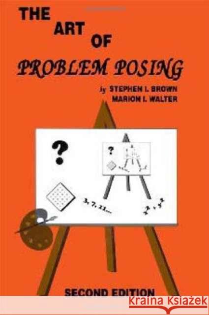 The Art of Problem Posing Stephen I. Brown Marion I. Walter Stephen I. Brown 9780805802573