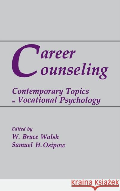 Career Counseling : Contemporary Topics in Vocational Psychology W. Bruce Walsh Samuel H. Osipow W. Bruce Walsh 9780805802665