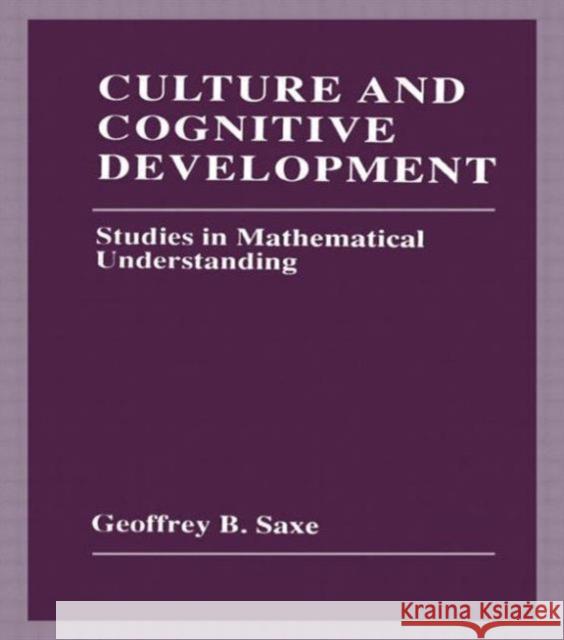 Culture and Cognitive Development : Studies in Mathematical Understanding Geoffrey B. Saxe Geoffrey B. Saxe  9780805802733 Taylor & Francis