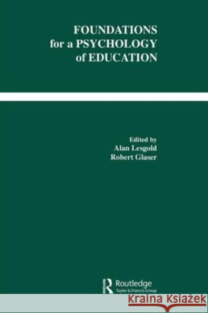 Foundations for A Psychology of Education Alan M. Lesgold Robert Glaser Alan M. Lesgold 9780805802962 Taylor & Francis