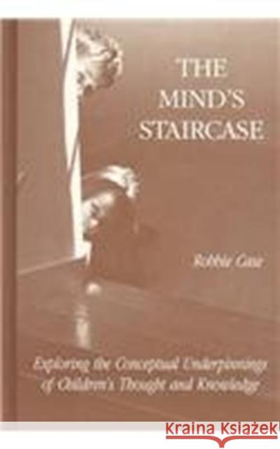 The Mind's Staircase: Exploring the Conceptual Underpinnings of Children's Thought and Knowledge Case, Robbie 9780805803242 Lawrence Erlbaum Associates