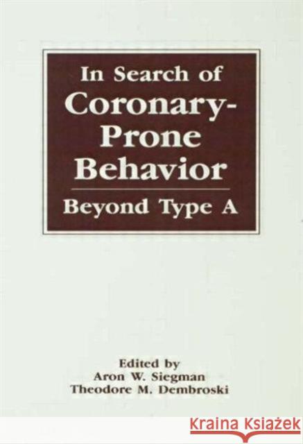 In Search of Coronary-prone Behavior : Beyond Type A Siegman                                  Aron Wolfe Siegman Theodore M. Dembroski 9780805803419