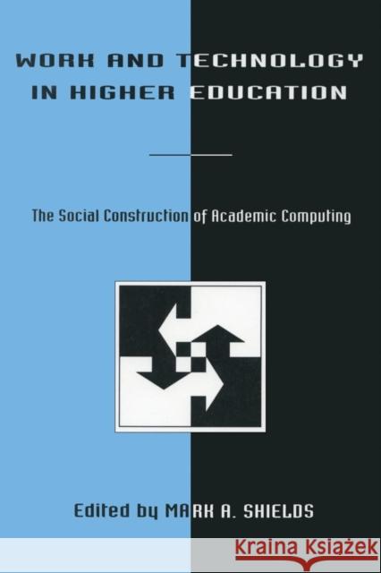 Work and Technology in Higher Education: The Social Construction of Academic Computing Shields, Mark a. 9780805803570 Lawrence Erlbaum Associates