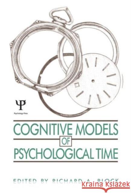 Cognitive Models of Psychological Time Richard A. Block Richard A. Block  9780805803594