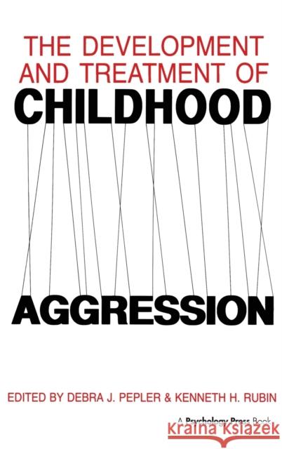 The Development and Treatment of Childhood Aggression Debra J. Pepler Kenneth H. Rubin D. J. Pepler 9780805803709