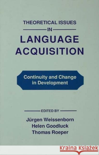Theoretical Issues in Language Acquisition : Continuity and Change in Development Juergen Weissenborn Helen Goodluck Thomas Roeper 9780805803792 Lawrence Erlbaum Associates
