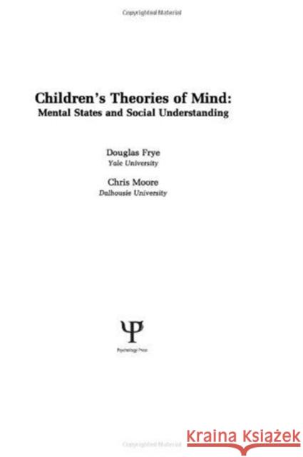 Children's Theories of Mind : Mental States and Social Understanding Douglas Frye Chris Moore Douglas Frye 9780805804171