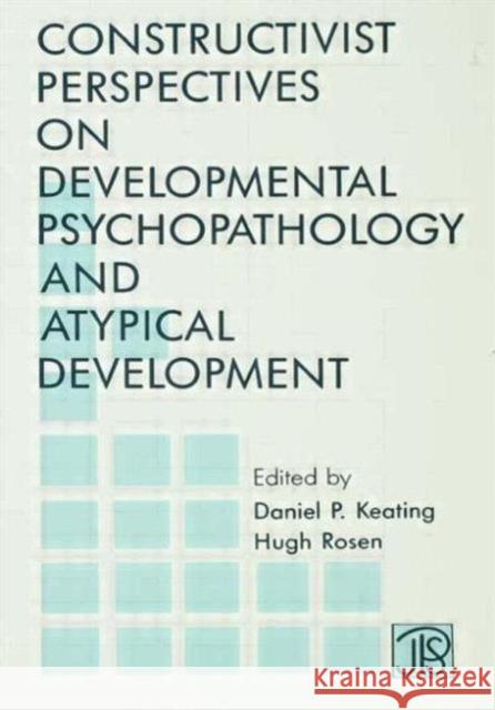 Constructivist Perspectives on Developmental Psychopathology and Atypical Development Daniel P. Keating Hugh Rosen Daniel P. Keating 9780805804379 Taylor & Francis