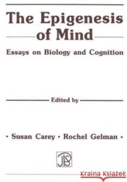 The Epigenesis of Mind : Essays on Biology and Cognition Rochel Gelman Susan Carey 9780805804386