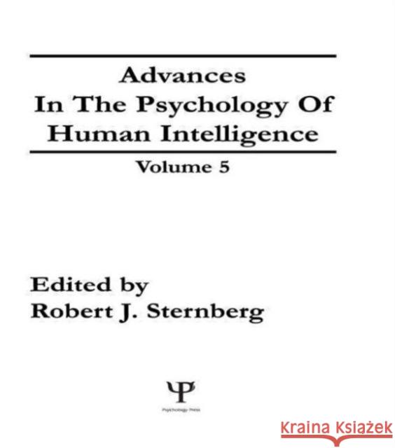 Advances in the Psychology of Human Intelligence : Volume 5 Robert J. Sternberg Robert J. Sternberg  9780805804546 Taylor & Francis