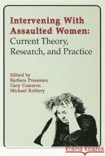 Intervening With Assaulted Women : Current Theory, Research, and Practice Barbara Pressman Gary Cameron Michael Rothery 9780805804560 Taylor & Francis