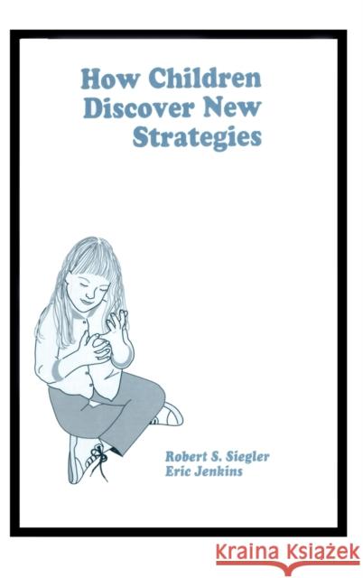 How Children Discover New Strategies Robert S. Siegler Siegler                                  Eric A. Jenkins 9780805804720 Lawrence Erlbaum Associates