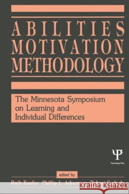 Abilities, Motivation and Methodology : The Minnesota Symposium on Learning and Individual Differences Ruth Kanfer Phillip L. Ackerman Robert Cudeck 9780805804966